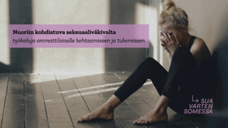 Kuvassa nuori nainen istuu lattialla ja hänellä on kädet kasvojen edessä. Kuvassa teksti: Nuoriin kohdistuva seksuaaliväkivalta, työkaluja ammattilaiselle kohtaamiseen ja tukemiseen.